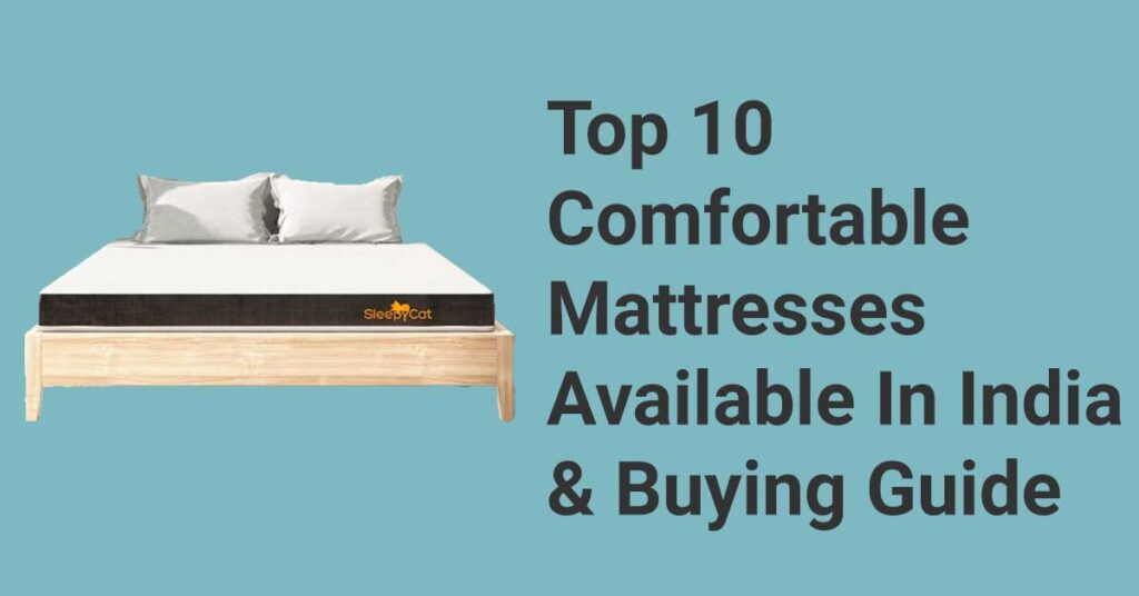 Top 10 Comfortable Mattresses available in india and buying guide