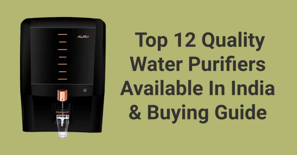 Top 12 Quality Water Purifiers Available In India & Buying Guide